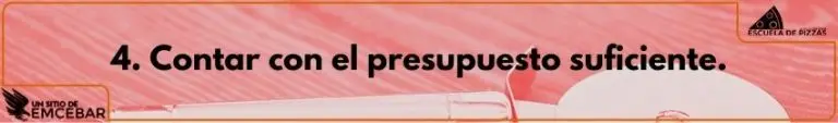 4. Contar con el presupuesto suficiente.