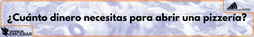 ¿Cuánto dinero necesitas para abrir una pizzería?