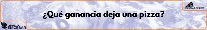 ¿Qué ganancia deja una pizza?
