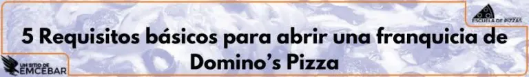 5 Requisitos básicos para abrir una franquicia de Domino's Pizza