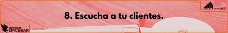 8. Escucha a tu clientes.