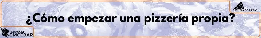¿Cómo empezar una pizzeria propia?