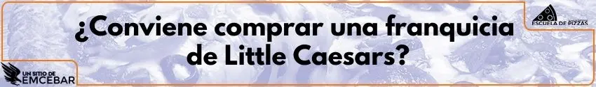 ¿Conviene comprar una franquicia de Little Caesars?