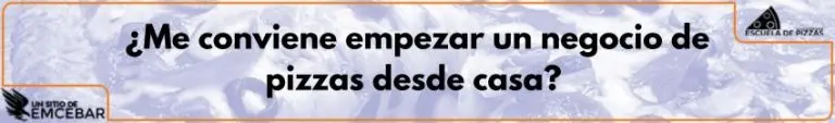 ¿Me conviene empezar un negocio de pizzas desde casa?